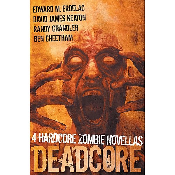 Deadcore: 4 Hardcore Zombie Novellas, Randy Chandler, Edward M. Erdelac, David James Keaton, Ben Cheetham