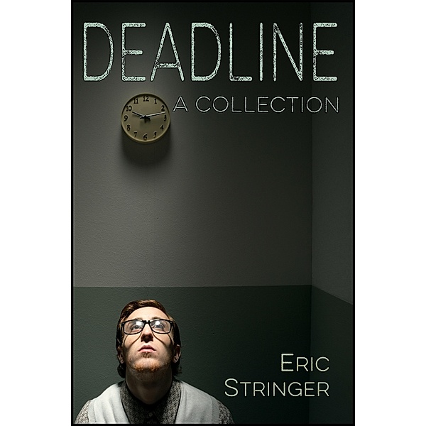 Deadline: A Collection / StoneThread Publishing, Eric Stringer