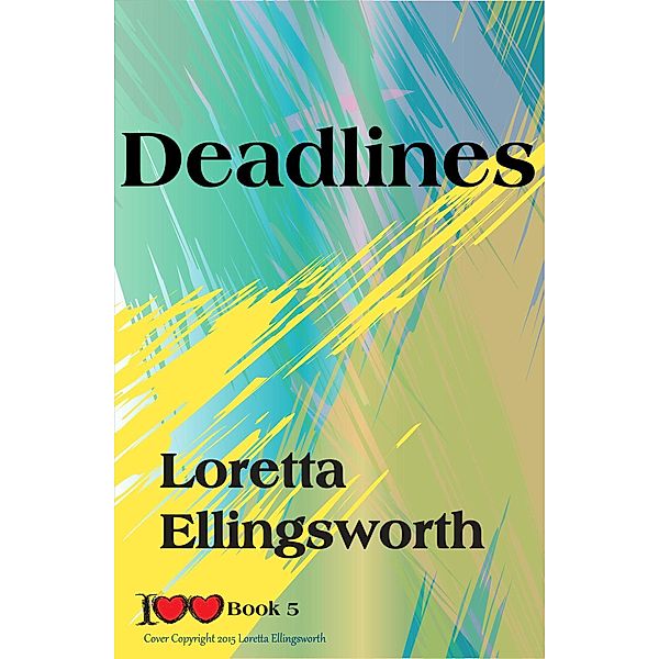 Deadlines (I Love Love, #5) / I Love Love, Loretta Ellingsworth