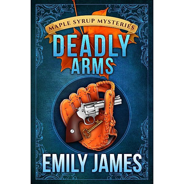 Deadly Arms (Maple Syrup Mysteries, #5) / Maple Syrup Mysteries, Emily James