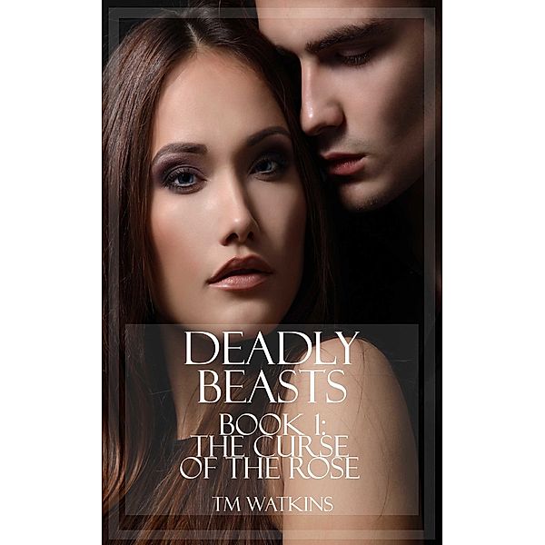 Deadly Beasts: Deadly Beasts Book 1: The Curse of the Rose, TM Watkins