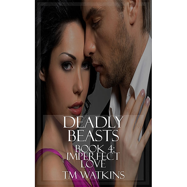 Deadly Beasts: Deadly Beasts Book 4: Imperfect Love, TM Watkins