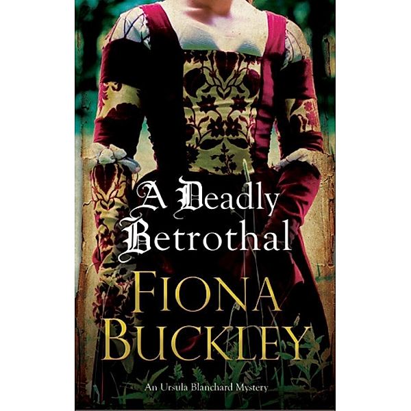 Deadly Betrothal, A / A Tudor mystery featuring Ursula Blanchard Bd.15, Fiona Buckley