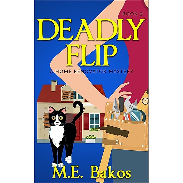 Deadly Flip (A Home Renovator Mystery, #2) / A Home Renovator Mystery, M. E. Bakos