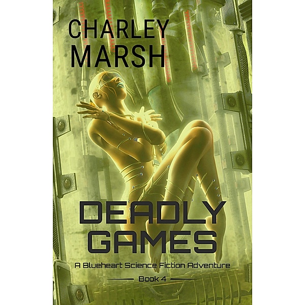 Deadly Games: A Blueheart Science Fiction Adventure Book 4 / A Blueheart Science Fiction Adventure, Charley Marsh