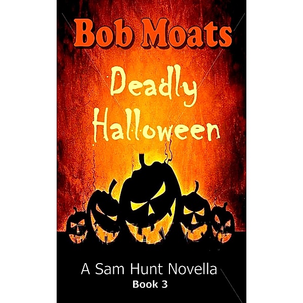 Deadly Halloween (Sam Hunt Novellas, #3) / Sam Hunt Novellas, Bob Moats