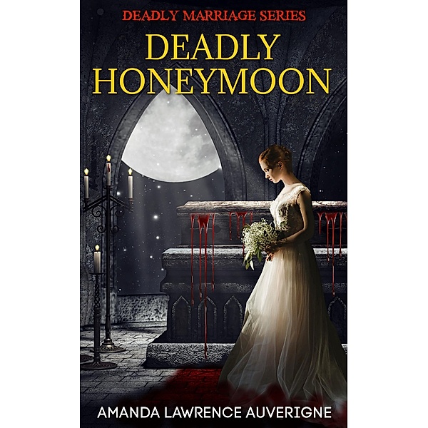 Deadly Honeymoon (Deadly Marriage Series, #1) / Deadly Marriage Series, Amanda Lawrence Auverigne