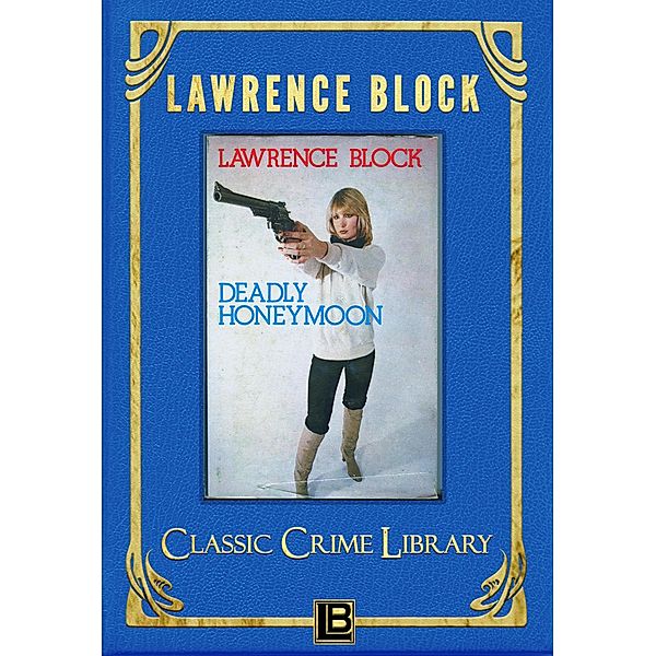 Deadly Honeymoon (The Classic Crime Library, #2) / The Classic Crime Library, Lawrence Block