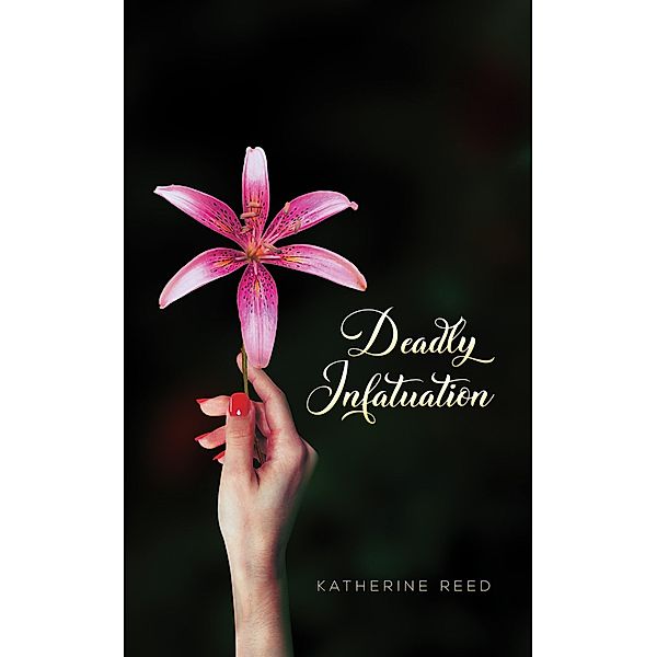 Deadly Infatuation / Austin Macauley Publishers LLC, Katherine Reed