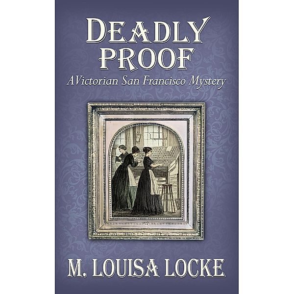 Deadly Proof: A Victorian San Francisco Mystery / Victorian San Francisco Mystery, M. Louisa Locke