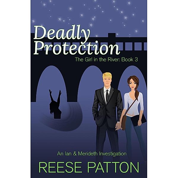 Deadly Protection: An Ian & Merideth Investigation (The Girl in the River, #3) / The Girl in the River, Reese Patton