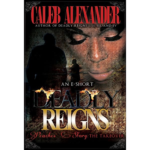 Deadly Reigns- Peaches' Story; The Takeover II / Caleb Alexander, Caleb Alexander