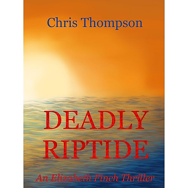 Deadly Riptide (An Elizabeth Finch Thriller, #2) / An Elizabeth Finch Thriller, Chris Thompson