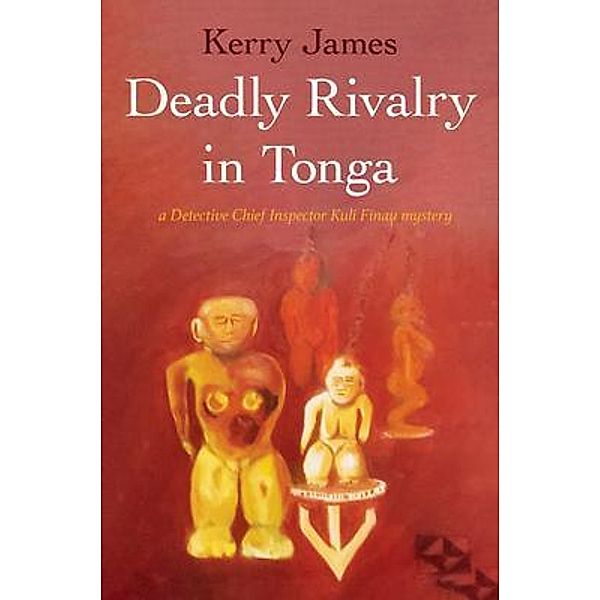 Deadly Rivalry in Tonga / a DCI Kuli Finau mystery Bd.1, Kerry James