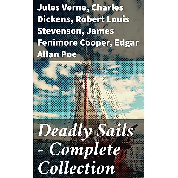 Deadly Sails - Complete Collection, Jules Verne, Arthur Conan Doyle, Walter Scott, Alexandre Dumas, Frederick Marryat, Washington Irving, Harold MacGrath, Joseph Lewis French, William Clark Russell, Harry Collingwood, Max Pemberton, Charles Dickens, Charles Boardman Hawes, L. Frank Baum, J. M. Barrie, R. M. Ballantyne, G. A. Henty, J. Allan Dunn, Robert E. Howard, F. Scott Fitzgerald, W. H. G. Kingston, Charles Johnson, Robert Louis Stevenson, Maturin Murray Ballou, James Fenimore Cooper, Edgar Allan Poe, William Hope Hodgson, Charles Kingsley, Howard Pyle, Jack London