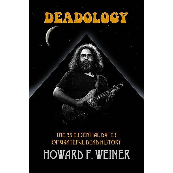 Deadology: The 33 Essential Dates of Grateful Dead History, Howard Weiner