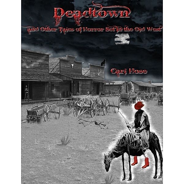 Deadtown and Other Tales of Horror Set in the Old West, Carl Hose