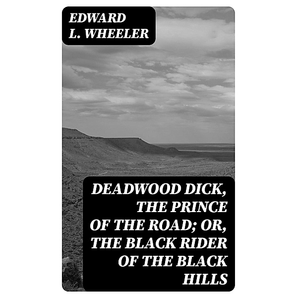 Deadwood Dick, the Prince of the Road; or, The Black Rider of the Black Hills, Edward L. Wheeler