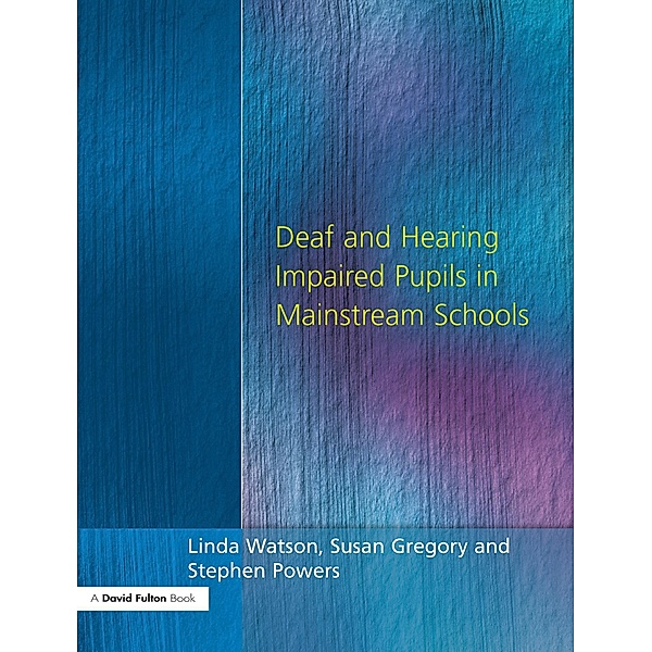 Deaf and Hearing Impaired Pupils in Mainstream Schools, Linda Watson, Stephen Powers, Susan Gregory