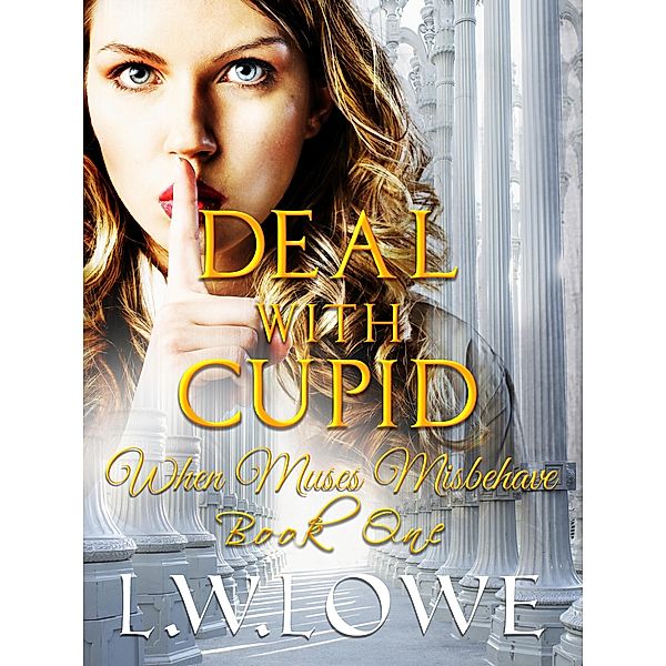 Deal With Cupid (When Muses Misbehave, #1) / When Muses Misbehave, L. W. Lowe