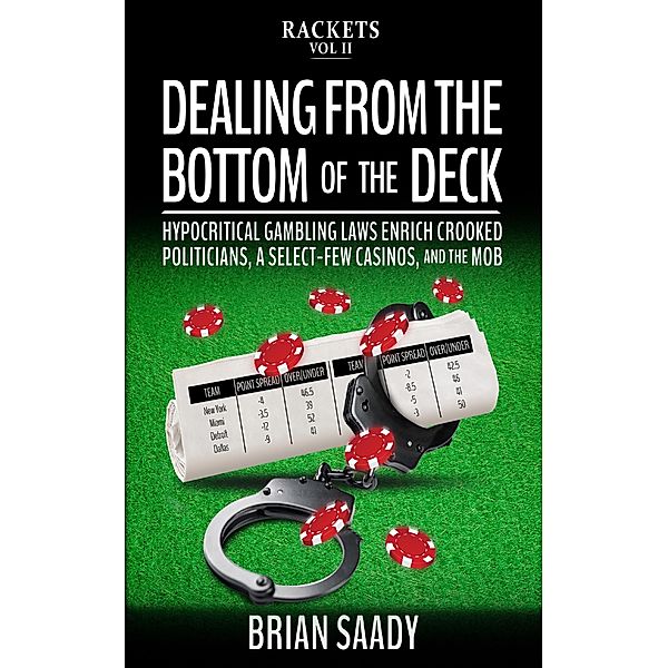 Dealing From the Bottom of the Deck: Hypocritical Gambling Laws Enrich Crooked Politicians, a Select-Few Casinos, and the Mob (Rackets, #2) / Rackets, Brian Saady