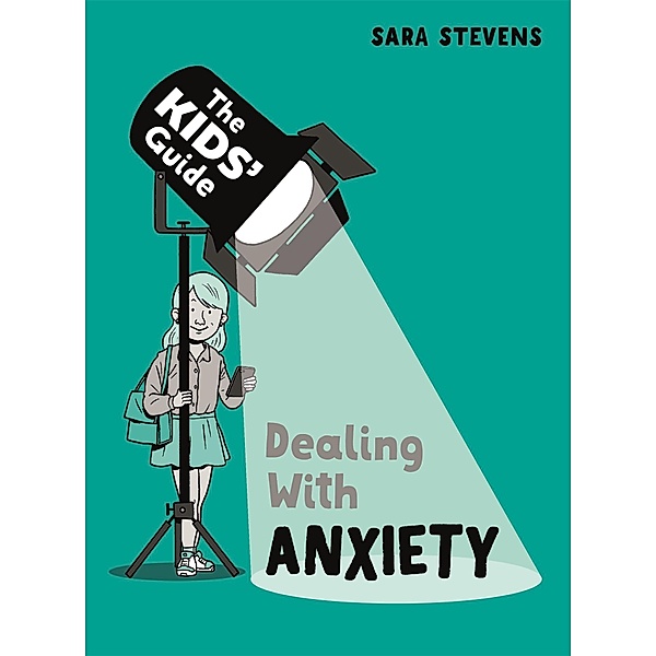 Dealing with Anxiety / The Kids' Guide Bd.5, Sara Stevens