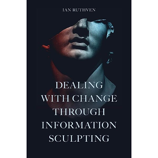 Dealing With Change Through Information Sculpting, Ian Ruthven