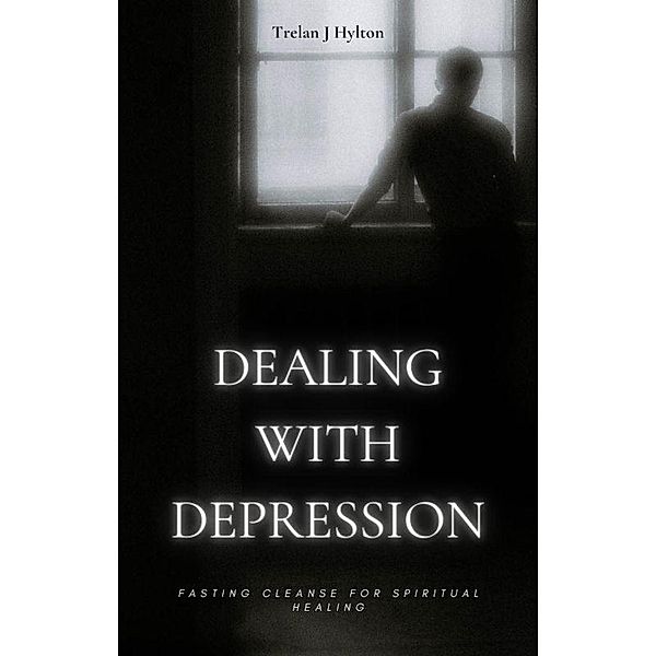 Dealing with Depression (Fasting Cleanse) / Fasting Cleanse, Trelan J. Hylton