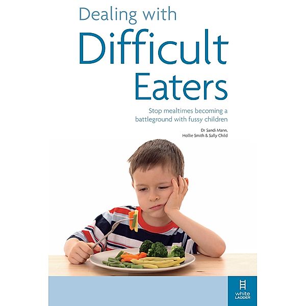 Dealing with Difficult Eaters / White Ladder Press, Smith Hollie Smith