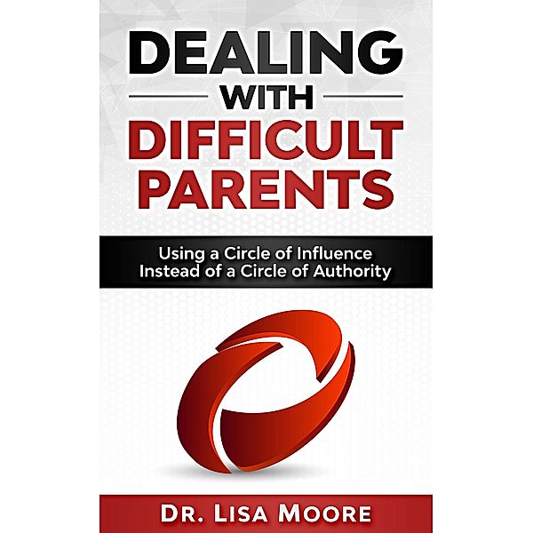 Dealing with Difficult Parents: Using a Circle of Influence Instead of a Circle of Authority, Lisa Moore