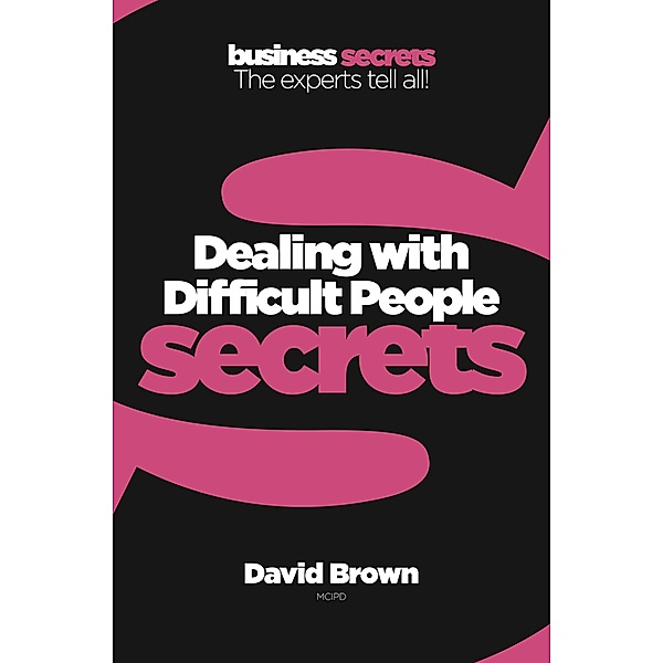 Dealing with Difficult People / Collins Business Secrets, David Brown