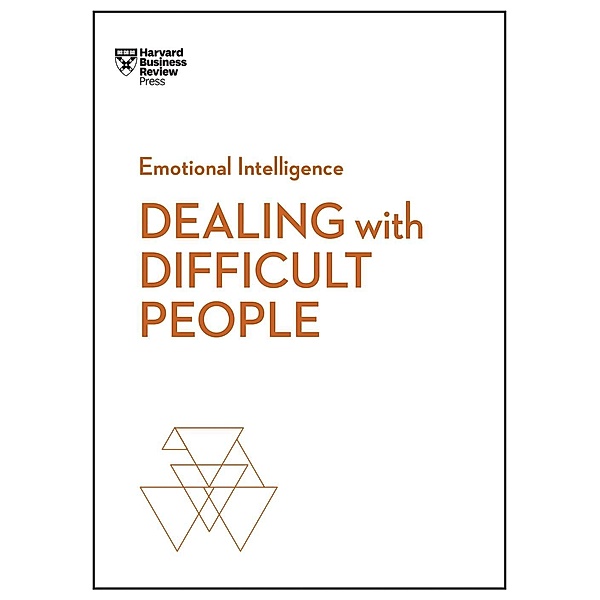 Dealing with Difficult People (HBR Emotional Intelligence Series) / HBR Emotional Intelligence Series, Harvard Business Review, Tony Schwartz, Mark Gerzon, Holly Weeks, Amy Gallo
