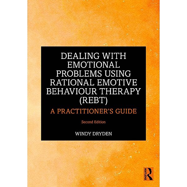 Dealing with Emotional Problems Using Rational Emotive Behaviour Therapy (REBT), Windy Dryden