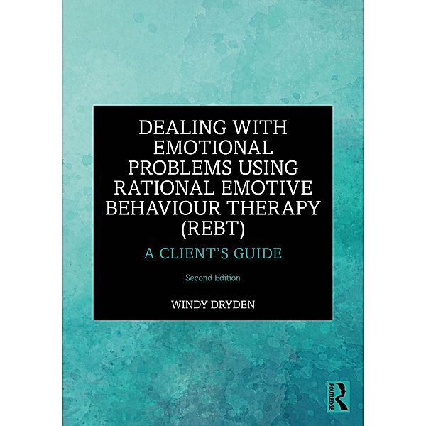 Dealing with Emotional Problems Using Rational Emotive Behaviour Therapy (REBT), Windy Dryden