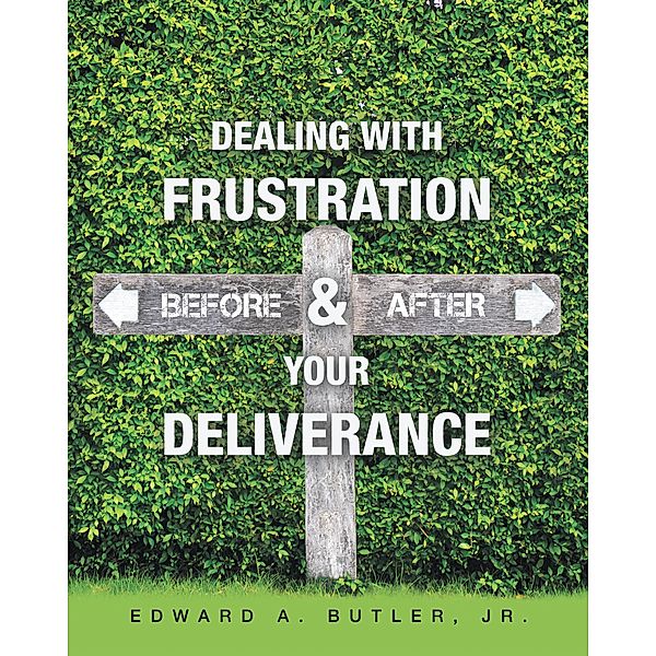 Dealing with Frustration Before & After Your Deliverance, Edward A. Butler Jr.