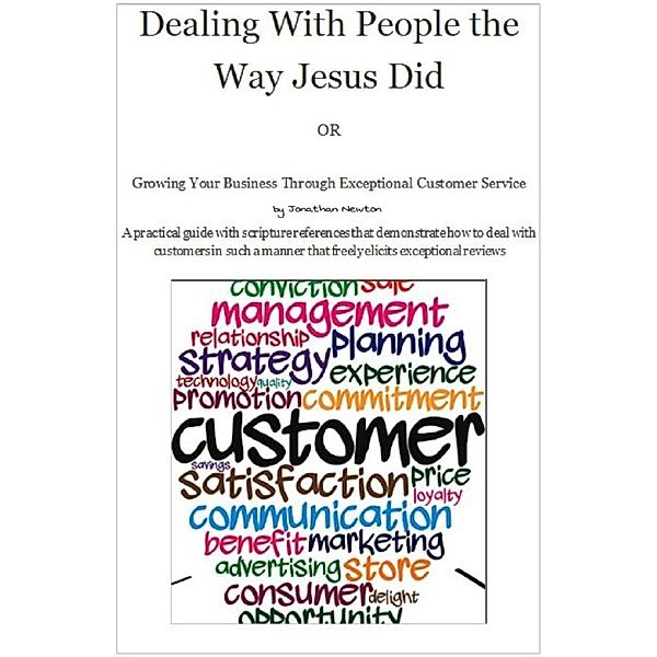 Dealing With People the Way Jesus Did or Growing Your Business Through Exceptional Customer Service, Jonathan Newton