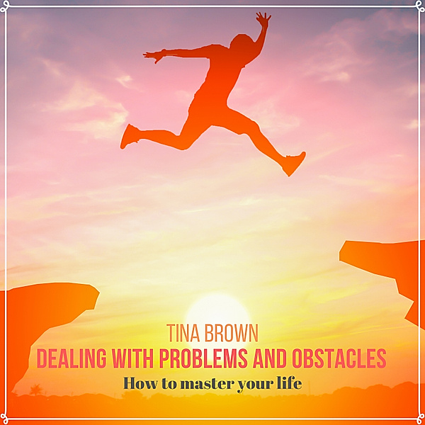 Dealing with Problems and Obstacles, Tina Brown