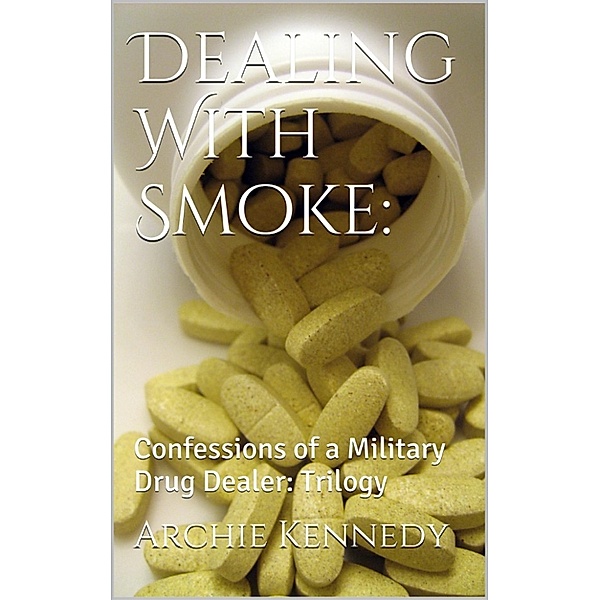 Dealing With Smoke: Confessions of a Military Drug Dealer, Archie Kennedy
