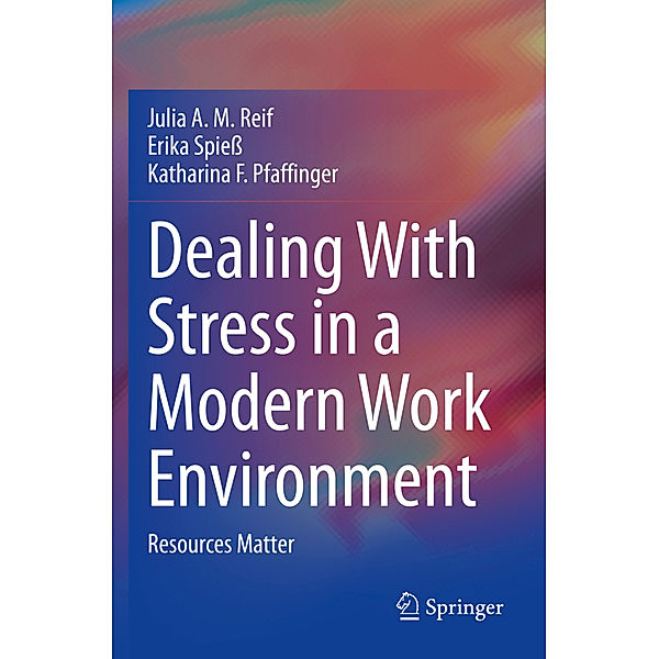 Dealing With Stress in a Modern Work Environment, Julia A. M. Reif, Erika Spieß, Katharina F. Pfaffinger