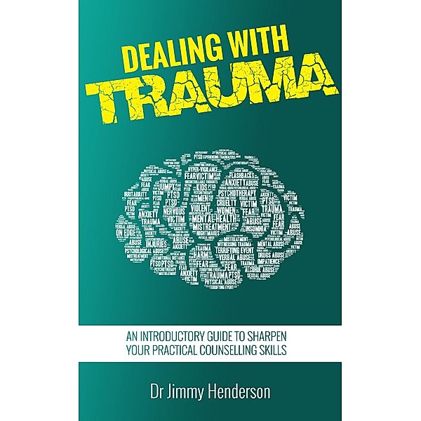 Dealing With Trauma: An Introductory Guide to Sharpen Your Practical Counselling Skills, Jimmy Henderson