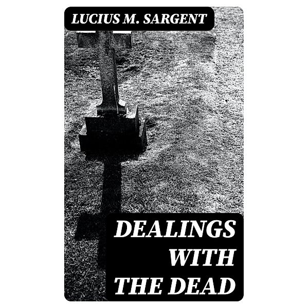 Dealings with the Dead, Lucius M. Sargent