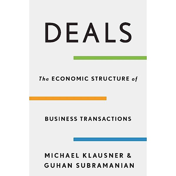 Deals - The Economic Structure of Business Transactions, Michael Klausner, Guhan Subramanian