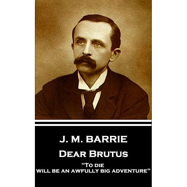 Dear Brutus, J. M. Barrie