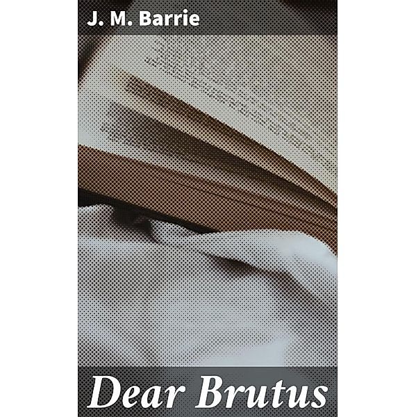 Dear Brutus, J. M. Barrie