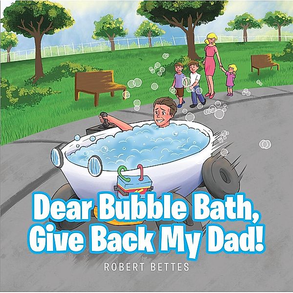 Dear Bubble Bath, Give Back My Dad!, Robert Bettes
