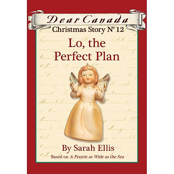 Dear Canada Christmas Story No. 12: Lo, the Perfect Plan / Dear Canada, Sarah Ellis