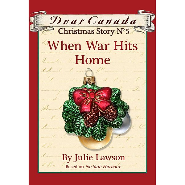 Dear Canada Christmas Story No. 5: When War Hits Home / Dear Canada, Julie Lawson