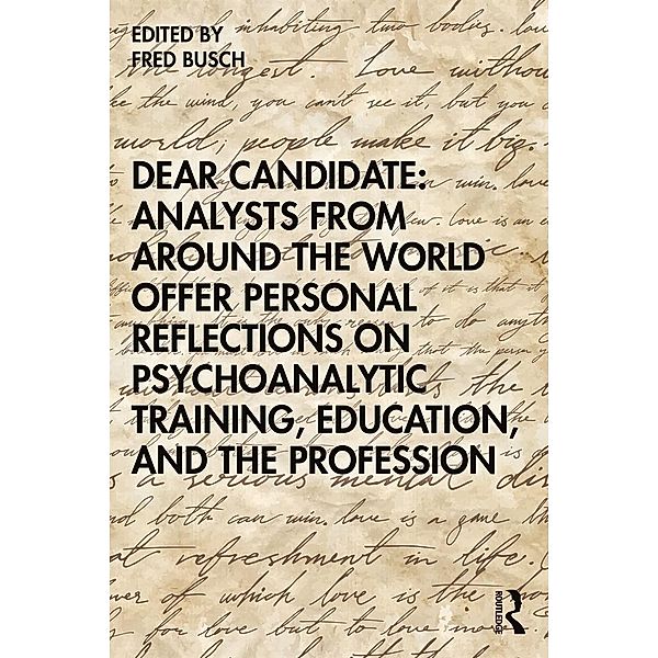 Dear Candidate: Analysts from around the World Offer Personal Reflections on Psychoanalytic Training, Education, and the Profession, Fred Busch