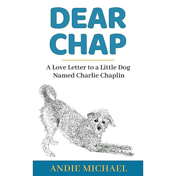 Dear Chap: A Love Letter to a Little Dog Named Charlie Chaplin, Andie Michael