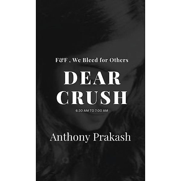 Dear Crush: F&F , We Bleed for Others, Anthony Prakash